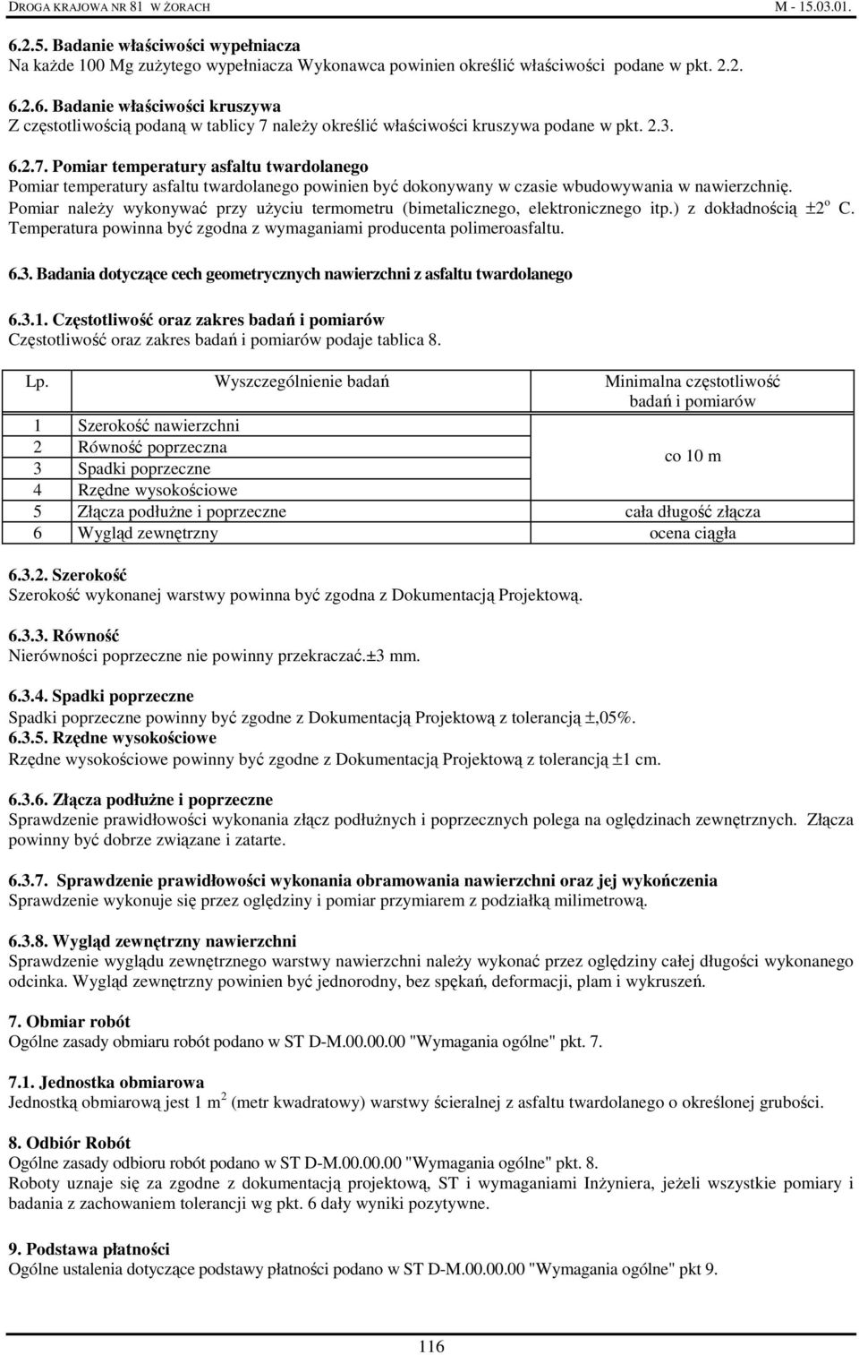 Pomiar naleŝy wykonywać przy uŝyciu termometru (bimetalicznego, elektronicznego itp.) z dokładnością ±2 o C. Temperatura powinna być zgodna z wymaganiami producenta polimeroasfaltu. 6.3.