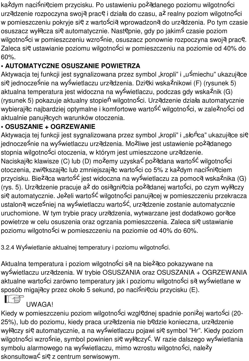 Po tym czasie osuszacz wyłącza się automatycznie. Następnie, gdy po jakimś czasie poziom wilgotności w pomieszczeniu wzrośnie, osuszacz ponownie rozpoczyna swoją pracę.