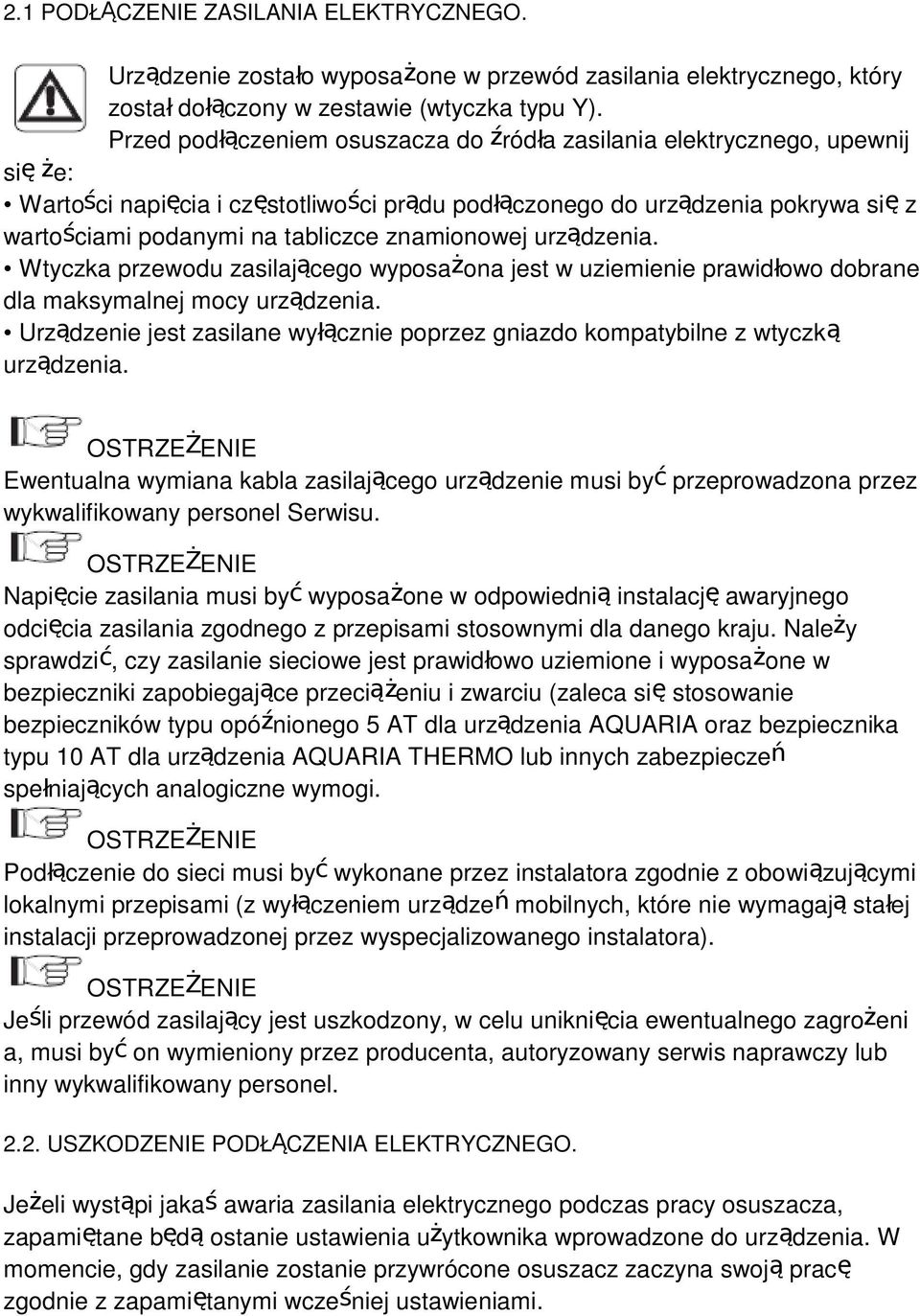 znamionowej urządzenia. Wtyczka przewodu zasilającego wyposażona jest w uziemienie prawidłowo dobrane dla maksymalnej mocy urządzenia.