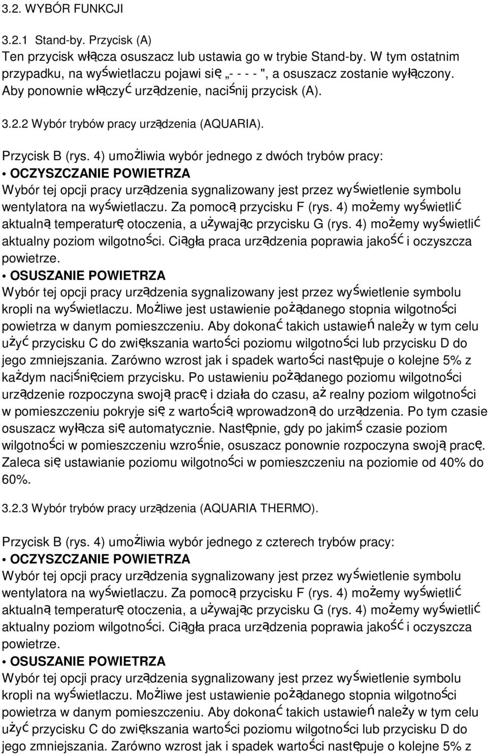 Przycisk B (rys. 4) umożliwia wybór jednego z dwóch trybów pracy: OCZYSZCZANIE POWIETRZA Wybór tej opcji pracy urządzenia sygnalizowany jest przez wyświetlenie symbolu wentylatora na wyświetlaczu.