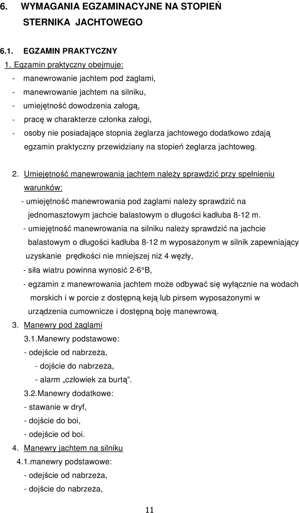 stopnia Ŝeglarza jachtowego dodatkowo zdają egzamin praktyczny przewidziany na stopień Ŝeglarza jachtoweg. 2.