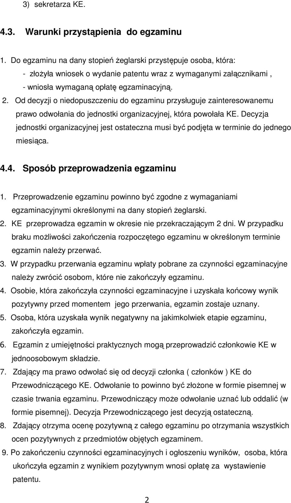 Od decyzji o niedopuszczeniu do egzaminu przysługuje zainteresowanemu prawo odwołania do jednostki organizacyjnej, która powołała KE.