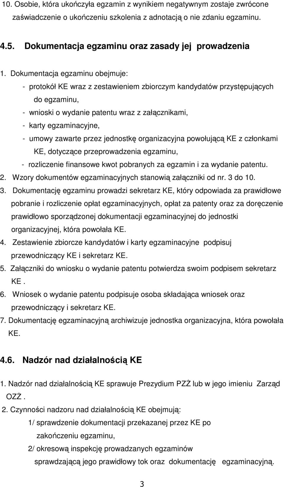 Dokumentacja egzaminu obejmuje: - protokół KE wraz z zestawieniem zbiorczym kandydatów przystępujących do egzaminu, - wnioski o wydanie patentu wraz z załącznikami, - karty egzaminacyjne, - umowy