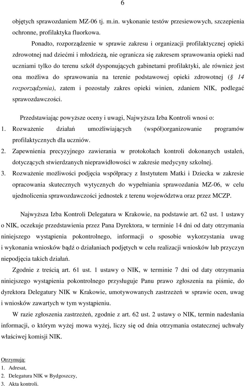 dysponujących gabinetami profilaktyki, ale równieŝ jest ona moŝliwa do sprawowania na terenie podstawowej opieki zdrowotnej ( 14 rozporządzenia), zatem i pozostały zakres opieki winien, zdaniem NIK,