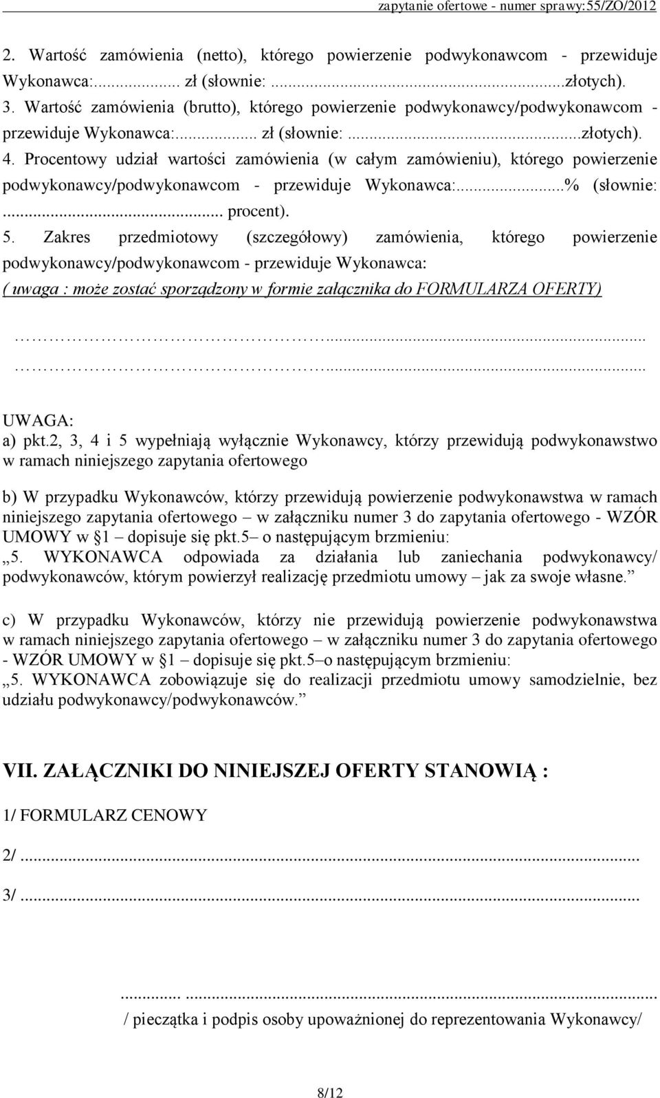 Procentowy udział wartości zamówienia (w całym zamówieniu), którego powierzenie podwykonawcy/podwykonawcom - przewiduje Wykonawca:...% (słownie:... procent). 5.