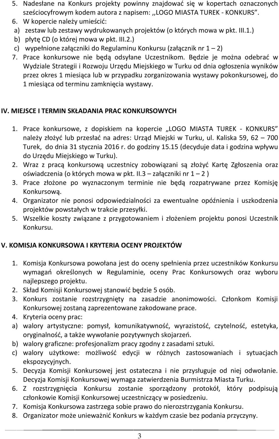 ) c) wypełnione załączniki do Regulaminu Konkursu (załącznik nr 1 2) 7. Prace konkursowe nie będą odsyłane Uczestnikom.