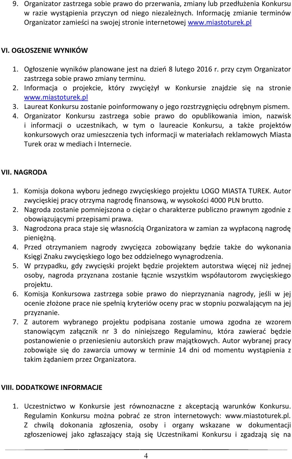 przy czym Organizator zastrzega sobie prawo zmiany terminu. 2. Informacja o projekcie, który zwyciężył w Konkursie znajdzie się na stronie www.miastoturek.pl 3.