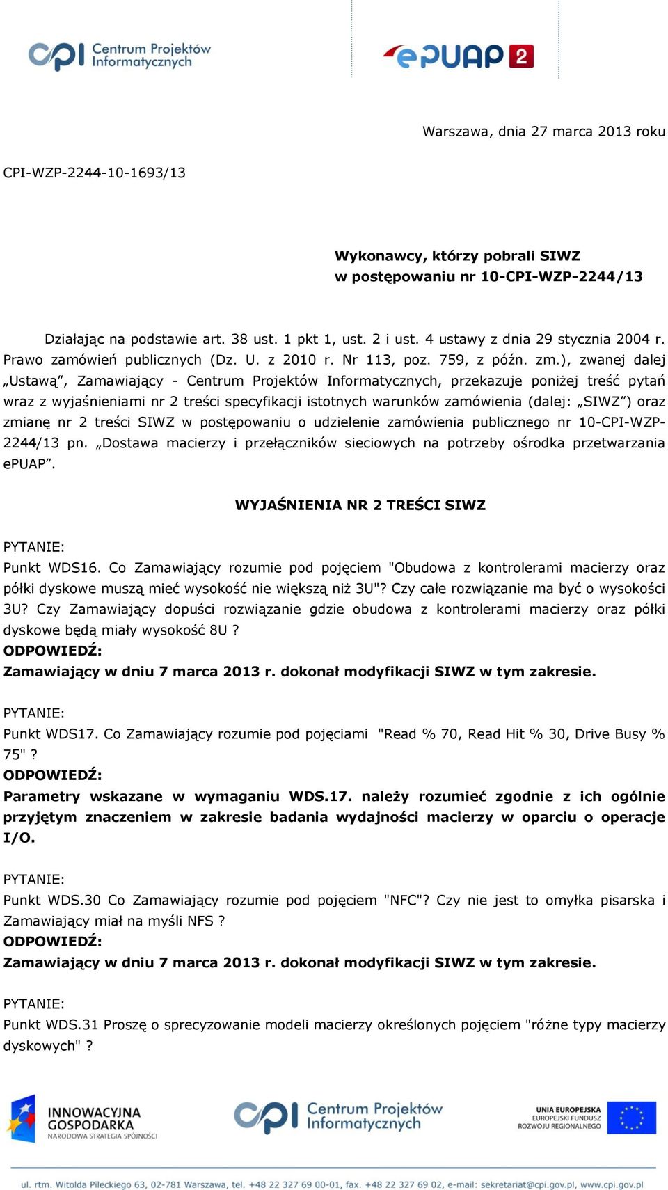 ), zwanej dalej Ustawą, Zamawiający - Centrum Projektów Informatycznych, przekazuje poniżej treść pytań wraz z wyjaśnieniami nr 2 treści specyfikacji istotnych warunków zamówienia (dalej: SIWZ ) oraz
