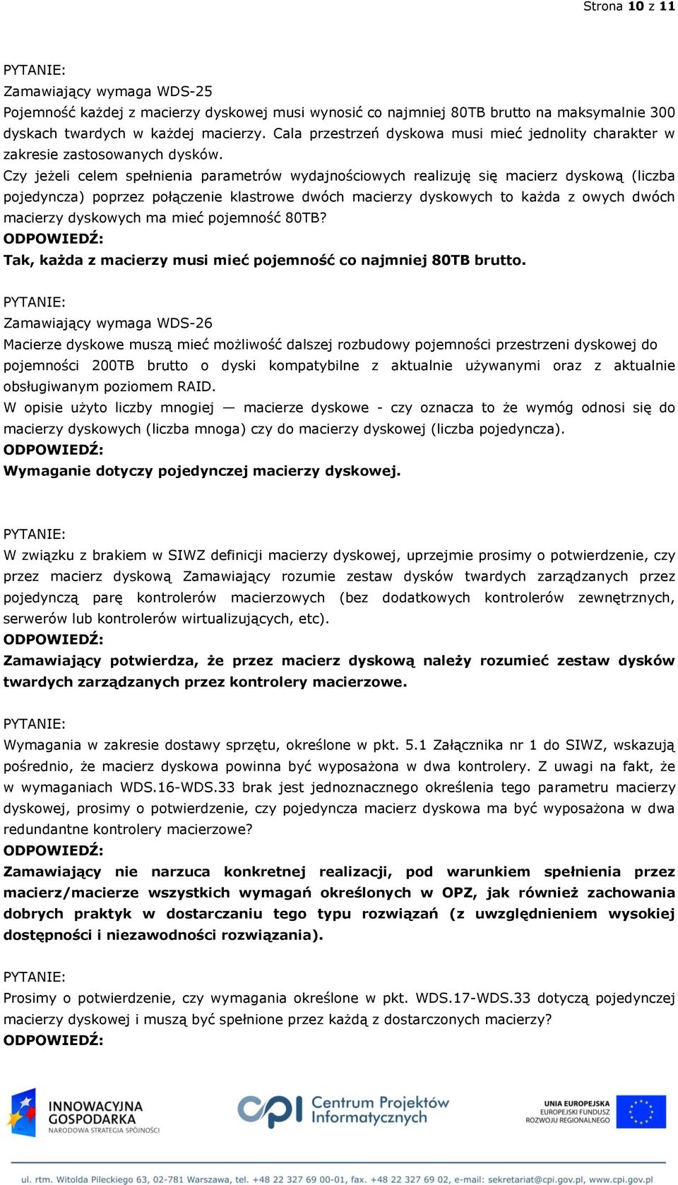 Czy jeżeli celem spełnienia parametrów wydajnościowych realizuję się macierz dyskową (liczba pojedyncza) poprzez połączenie klastrowe dwóch macierzy dyskowych to każda z owych dwóch macierzy