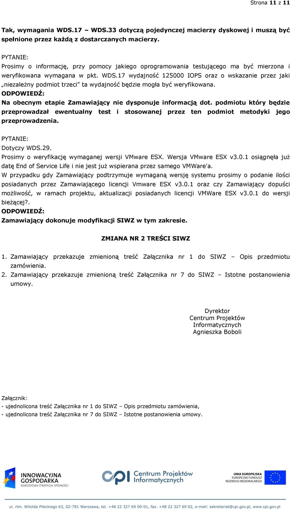17 wydajność 125000 IOPS oraz o wskazanie przez jaki niezależny podmiot trzeci ta wydajność będzie mogła być weryfikowana. Na obecnym etapie Zamawiający nie dysponuje informacją dot.