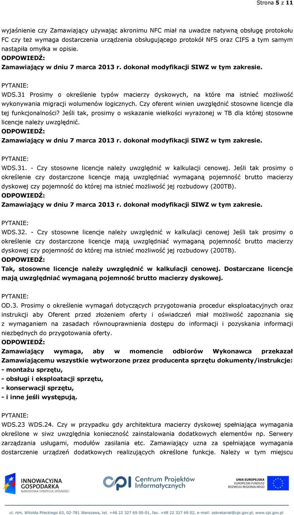 Czy oferent winien uwzględnić stosowne licencje dla tej funkcjonalności? Jeśli tak, prosimy o wskazanie wielkości wyrażonej w TB dla której stosowne licencje należy uwzględnić. WDS.31.