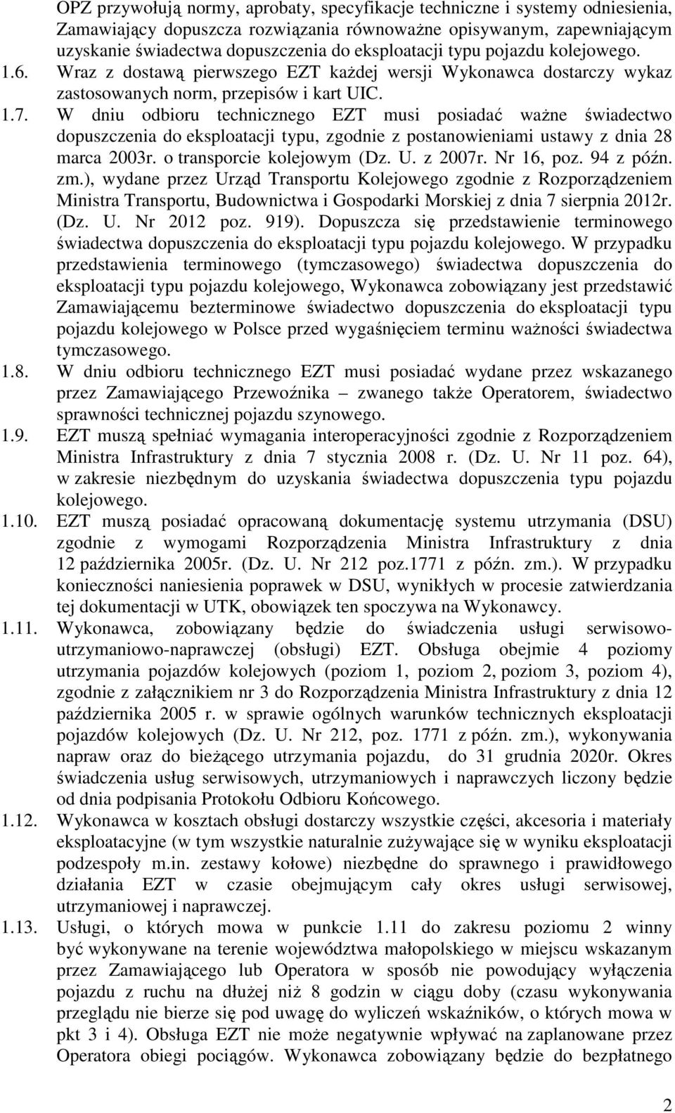 W dniu odbioru technicznego EZT musi posiadać waŝne świadectwo dopuszczenia do eksploatacji typu, zgodnie z postanowieniami ustawy z dnia 28 marca 2003r. o transporcie kolejowym (Dz. U. z 2007r.