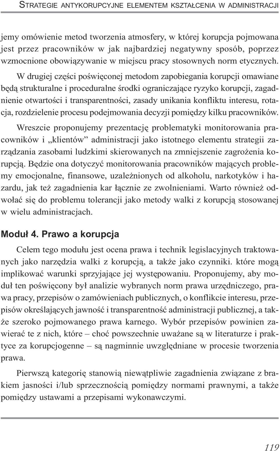 W drugiej czêœci poœwiêconej metodom zapobiegania korupcji omawiane bêd¹ strukturalne i proceduralne œrodki ograniczaj¹ce ryzyko korupcji, zagadnienie otwartoœci i transparentnoœci, zasady unikania
