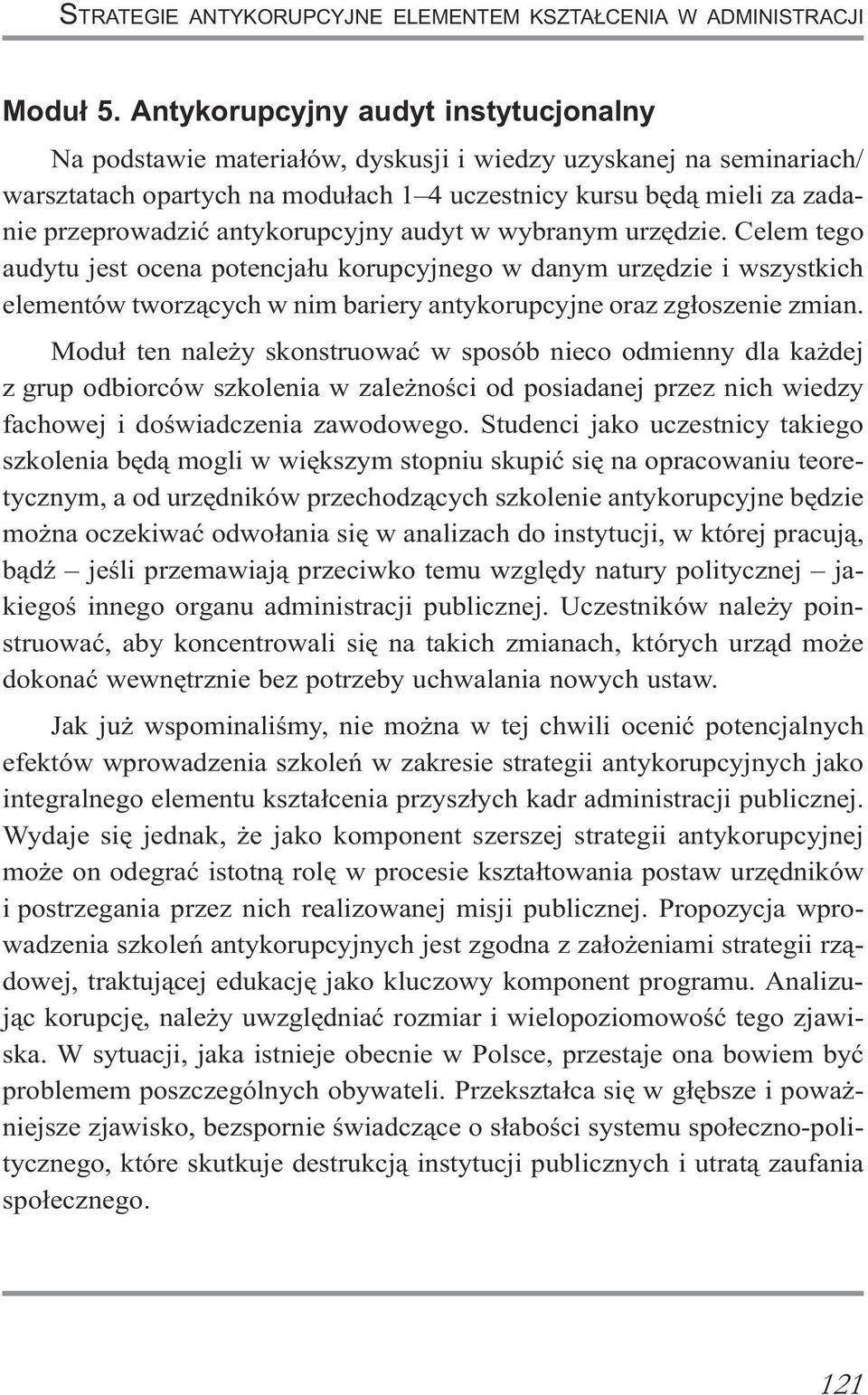 antykorupcyjny audyt w wybranym urzêdzie. Celem tego audytu jest ocena potencja³u korupcyjnego w danym urzêdzie i wszystkich elementów tworz¹cych w nim bariery antykorupcyjne oraz zg³oszenie zmian.