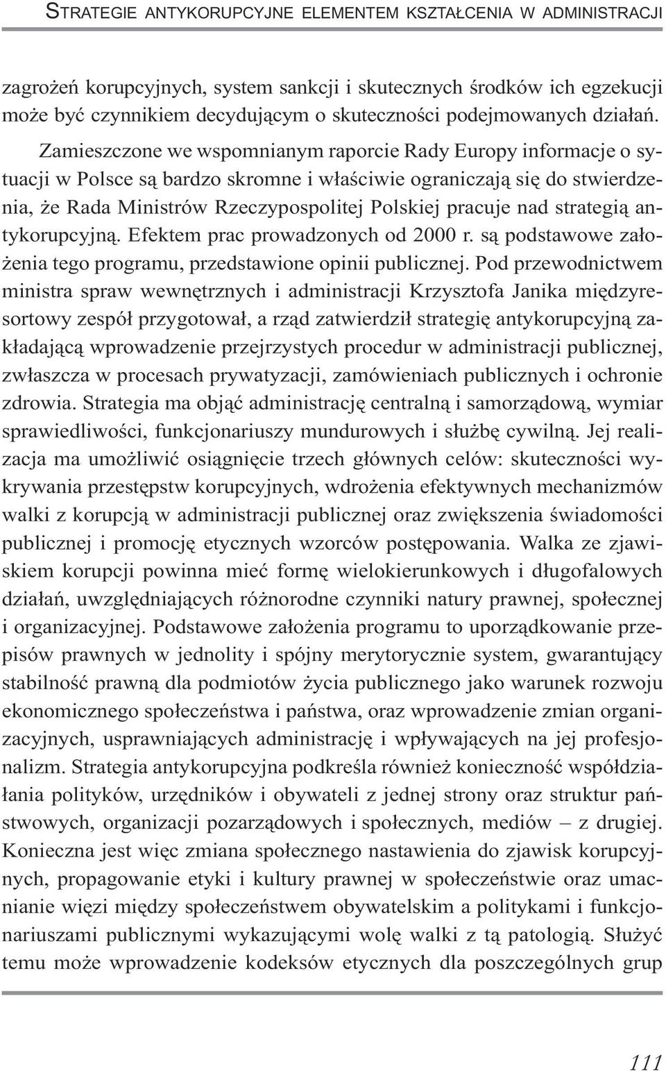 Zamieszczone we wspomnianym raporcie Rady Europy informacje o sytuacji w Polsce s¹ bardzo skromne i w³aœciwie ograniczaj¹ siê do stwierdzenia, e Rada Ministrów Rzeczypospolitej Polskiej pracuje nad