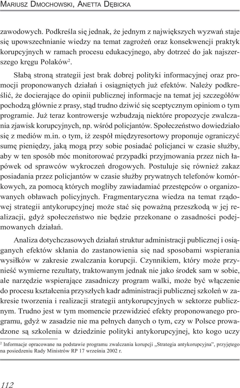 najszerszego krêgu Polaków 2. S³ab¹ stron¹ strategii jest brak dobrej polityki informacyjnej oraz promocji proponowanych dzia³añ i osi¹gniêtych ju efektów.