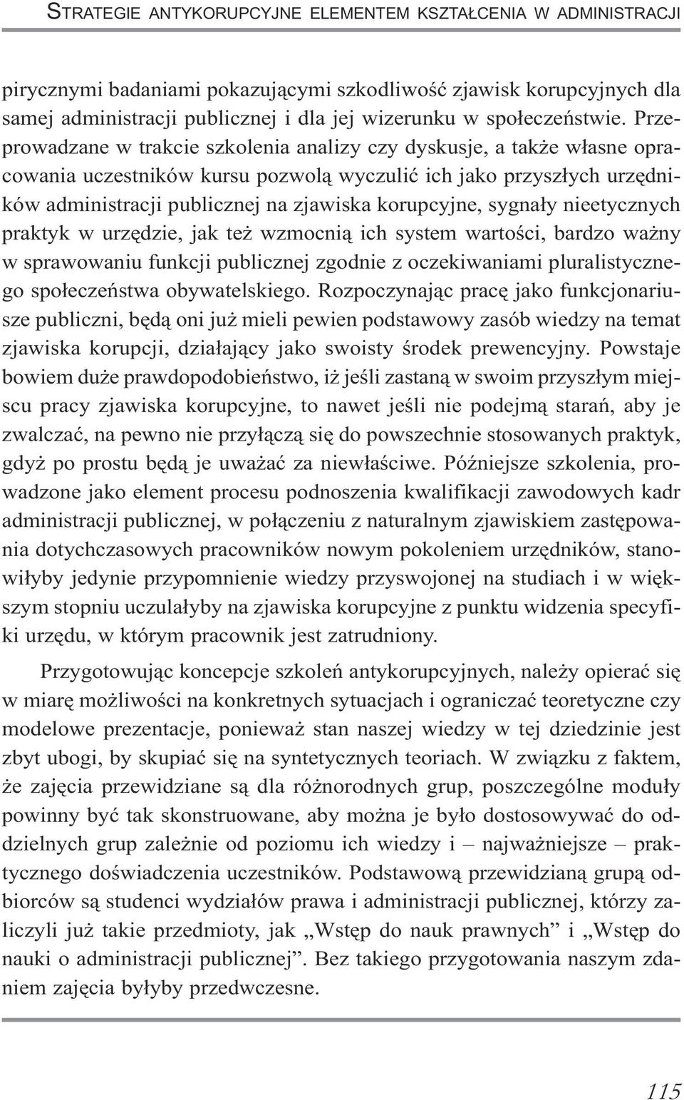 Przeprowadzane w trakcie szkolenia analizy czy dyskusje, a tak e w³asne opracowania uczestników kursu pozwol¹ wyczuliæ ich jako przysz³ych urzêdników administracji publicznej na zjawiska korupcyjne,