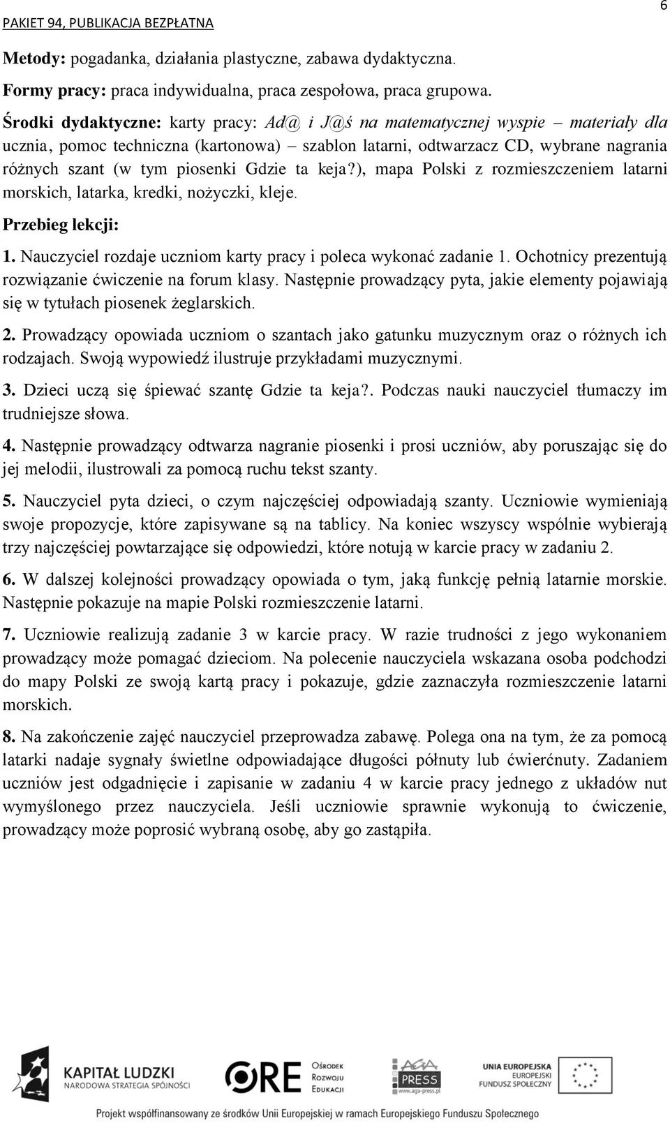 Gdzie ta keja?), mapa Polski z rozmieszczeniem latarni morskich, latarka, kredki, nożyczki, kleje. Przebieg lekcji: 1. Nauczyciel rozdaje uczniom karty pracy i poleca wykonać zadanie 1.