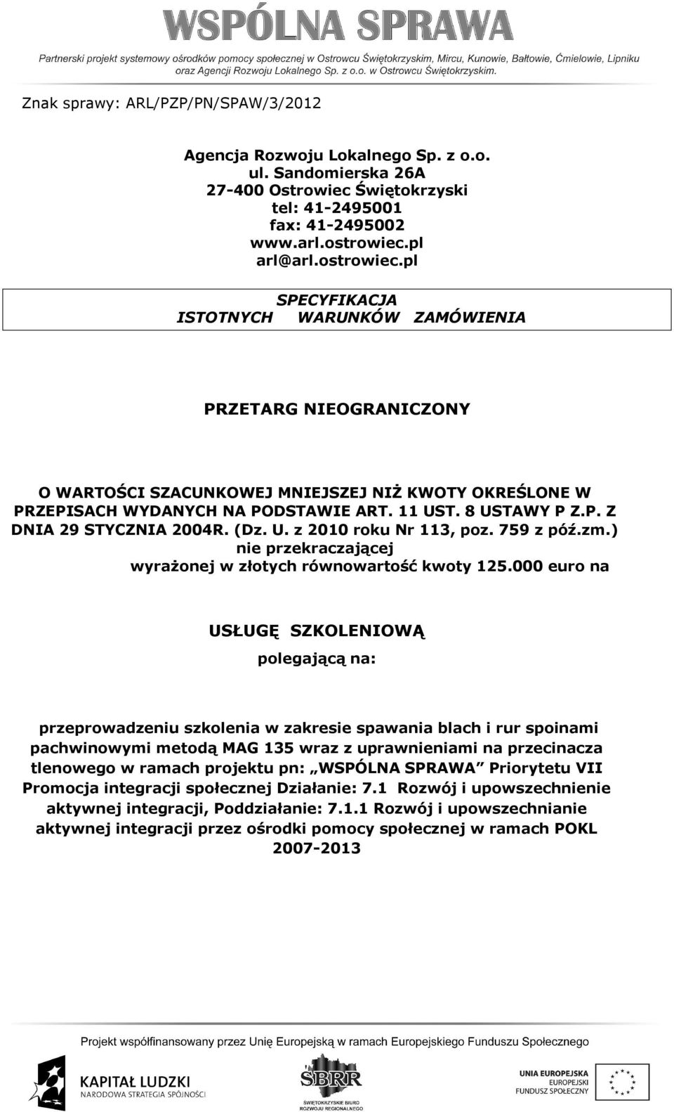 8 USTAWY P Z.P. Z DNIA 29 STYCZNIA 2004R. (Dz. U. z 2010 roku Nr 113, poz. 759 z póź.zm.) nie przekraczającej wyrażonej w złotych równowartość kwoty 125.