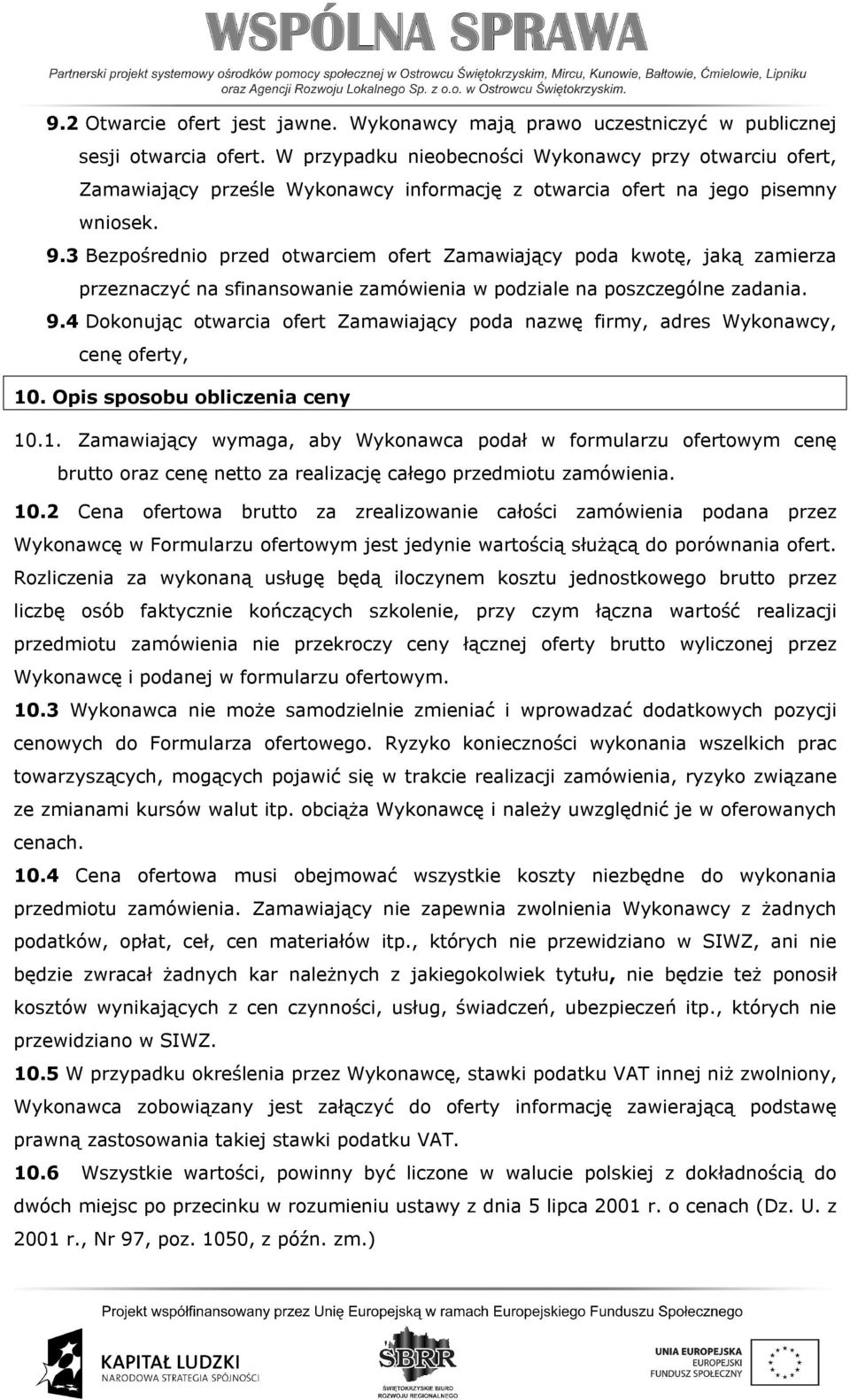 3 Bezpośrednio przed otwarciem ofert Zamawiający poda kwotę, jaką zamierza przeznaczyć na sfinansowanie zamówienia w podziale na poszczególne zadania. 9.