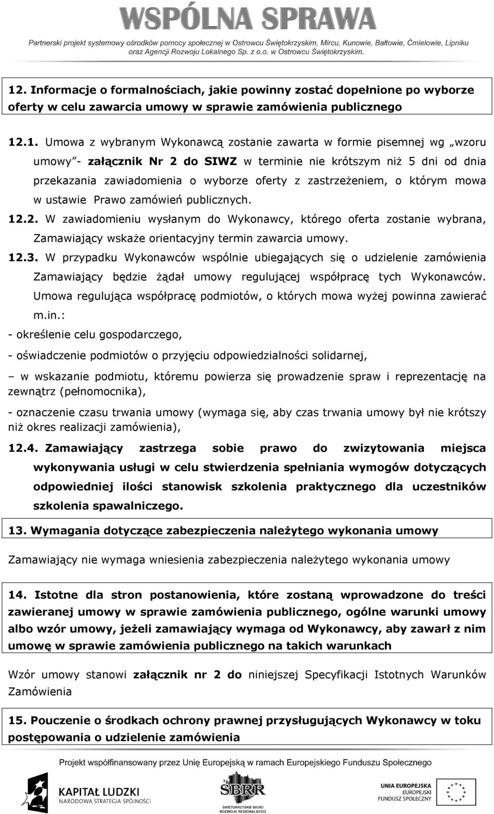 publicznych. 12.2. W zawiadomieniu wysłanym do Wykonawcy, którego oferta zostanie wybrana, Zamawiający wskaże orientacyjny termin zawarcia umowy. 12.3.