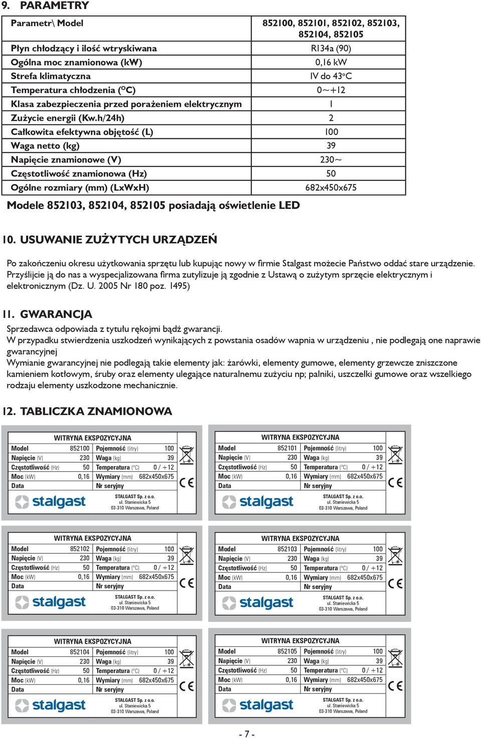 h/24h) 2 Całkowita efektywna objętość (L) 100 Waga netto (kg) 39 Napięcie znamionowe (V) 230~ Częstotliwość znamionowa (Hz) 50 Ogólne rozmiary (mm) (LxWxH) Modele 852103, 852104, 852105 posiadają