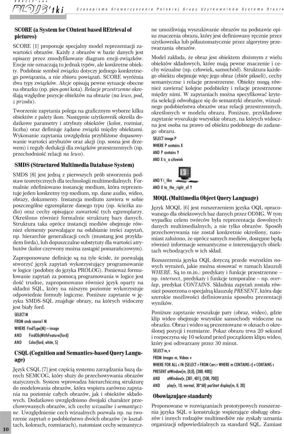 Podobnie symbol związku dotyczy jednego konkretnego powiązania, a nie zbioru powiązań. SCORE wyróżnia dwa typy związków. Akcje opisują pewne sytuacje obecne na obrazku (np. pies goni kota).