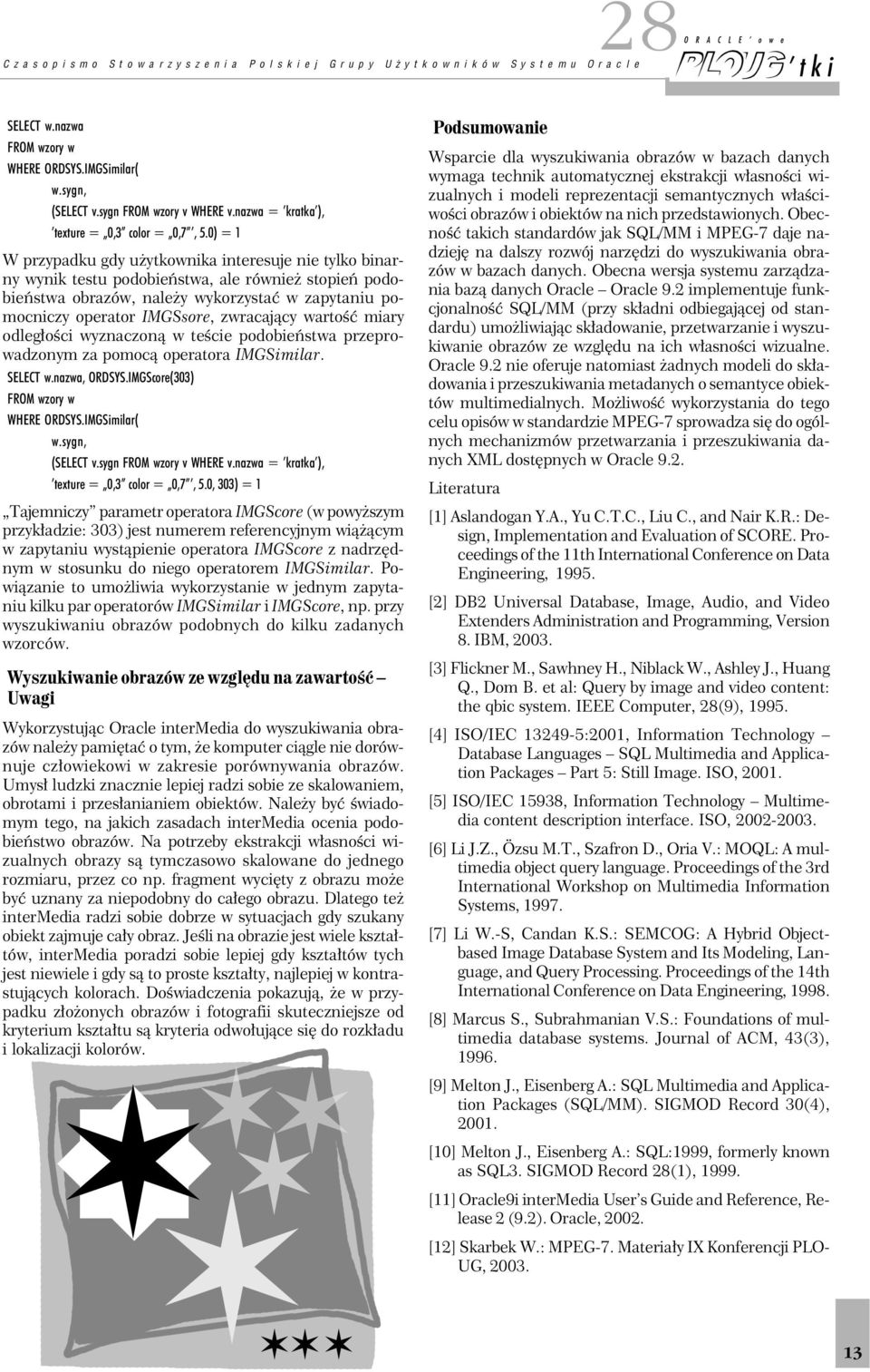 zwracający wartość miary odległości wyznaczoną w teście podobieństwa przeprowadzonym za pomocą operatora IMGSimilar. SELECT w.nazwa, ORDSYS.IMGScore(303) FROM wzory w WHERE ORDSYS.IMGSimilar( w.
