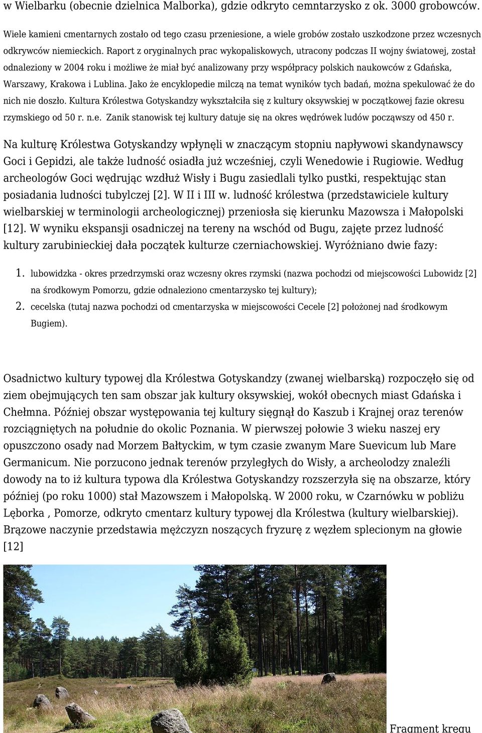 Raport z oryginalnych prac wykopaliskowych, utracony podczas II wojny światowej, został odnaleziony w 2004 roku i możliwe że miał być analizowany przy współpracy polskich naukowców z Gdańska,