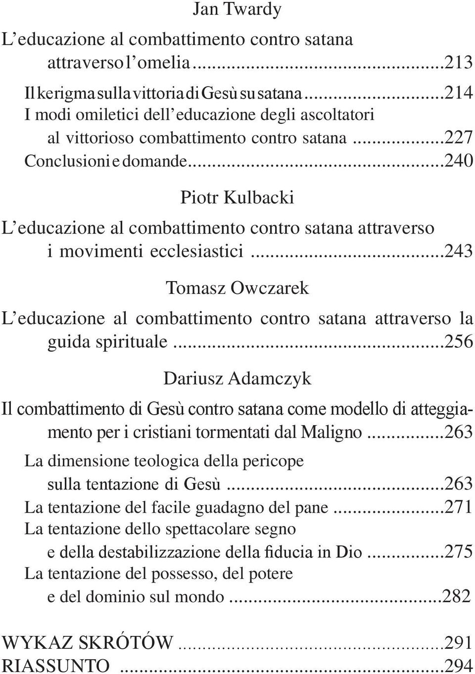 ..240 Piotr Kulbacki L educazione al combattimento contro satana attraverso i movimenti ecclesiastici...243 Tomasz Owczarek L educazione al combattimento contro satana attraverso la guida spirituale.