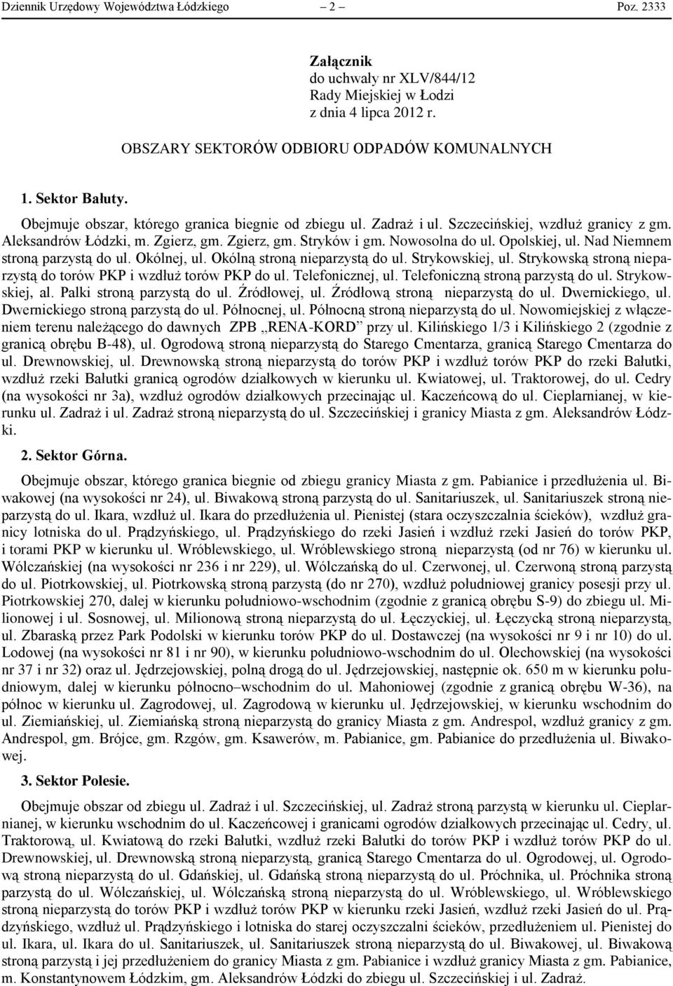 Nad Niemnem stroną parzystą do ul. Okólnej, ul. Okólną stroną nieparzystą do ul. Strykowskiej, ul. Strykowską stroną nieparzystą do torów PKP i wzdłuż torów PKP do ul. Telefonicznej, ul.