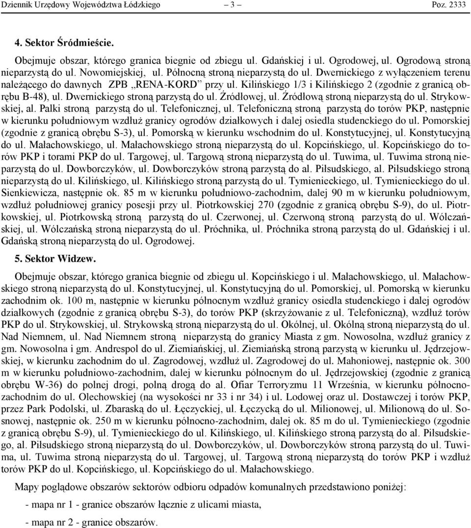 Kilińskiego 1/3 i Kilińskiego 2 (zgodnie z granicą obrębu B-48), ul. Dwernickiego stroną parzystą do ul. Źródłowej, ul. Źródłową stroną nieparzystą do ul. Strykowskiej, al.