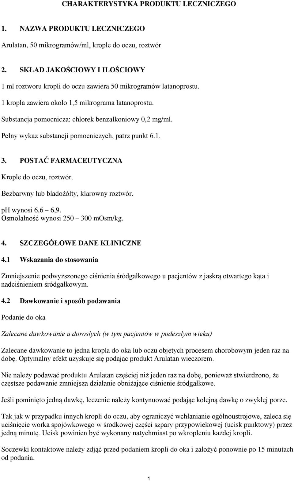 Substancja pomocnicza: chlorek benzalkoniowy 0,2 mg/ml. Pełny wykaz substancji pomocniczych, patrz punkt 6.1. 3. POSTAĆ FARMACEUTYCZNA Krople do oczu, roztwór.