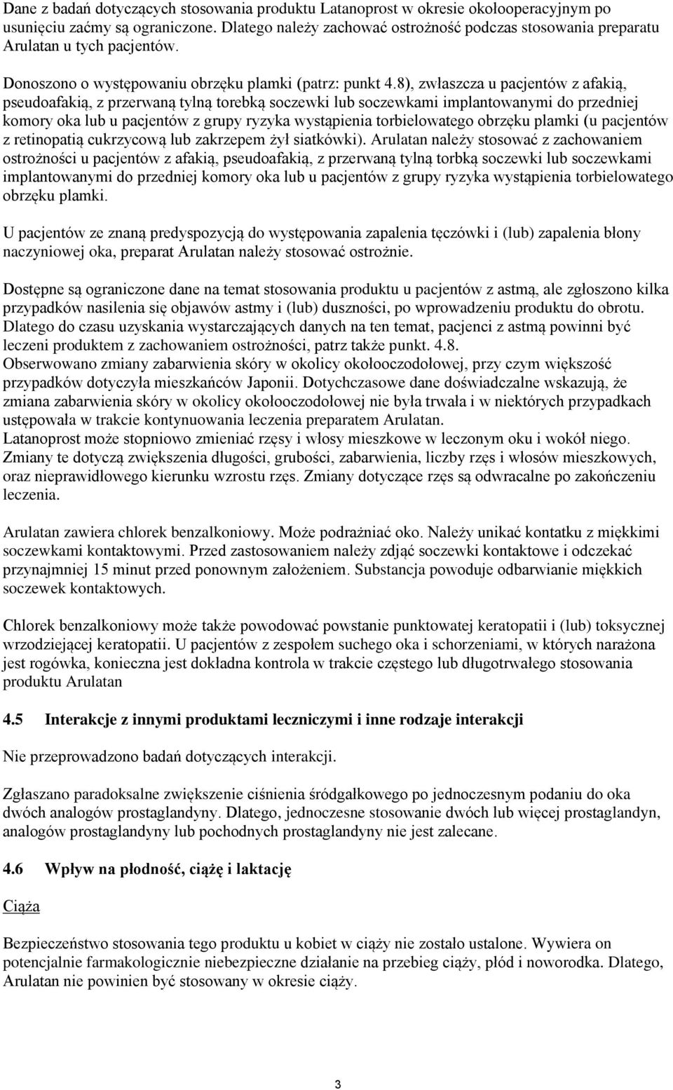 8), zwłaszcza u pacjentów z afakią, pseudoafakią, z przerwaną tylną torebką soczewki lub soczewkami implantowanymi do przedniej komory oka lub u pacjentów z grupy ryzyka wystąpienia torbielowatego
