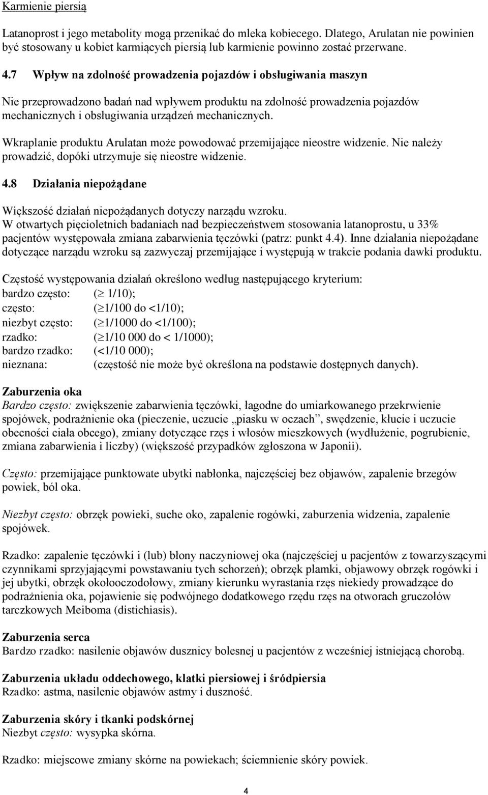 Wkraplanie produktu Arulatan może powodować przemijające nieostre widzenie. Nie należy prowadzić, dopóki utrzymuje się nieostre widzenie. 4.