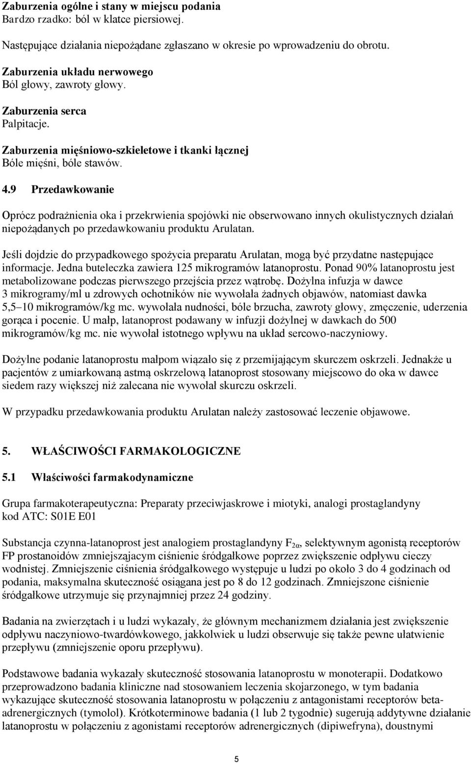 9 Przedawkowanie Oprócz podrażnienia oka i przekrwienia spojówki nie obserwowano innych okulistycznych działań niepożądanych po przedawkowaniu produktu Arulatan.