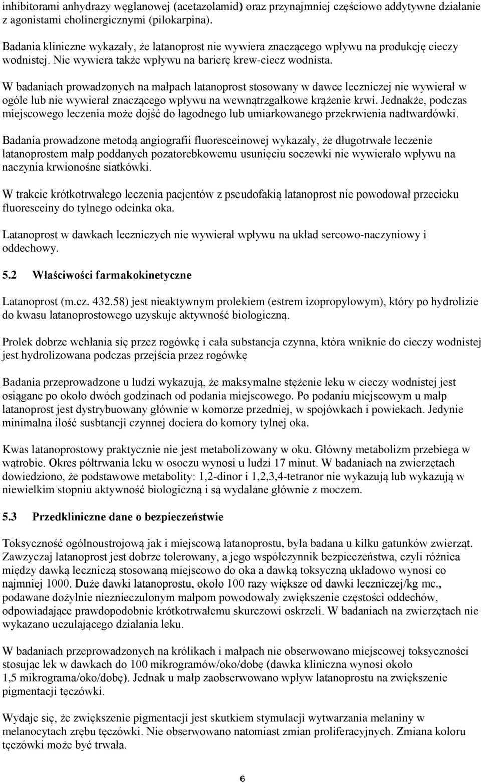 W badaniach prowadzonych na małpach latanoprost stosowany w dawce leczniczej nie wywierał w ogóle lub nie wywierał znaczącego wpływu na wewnątrzgałkowe krążenie krwi.