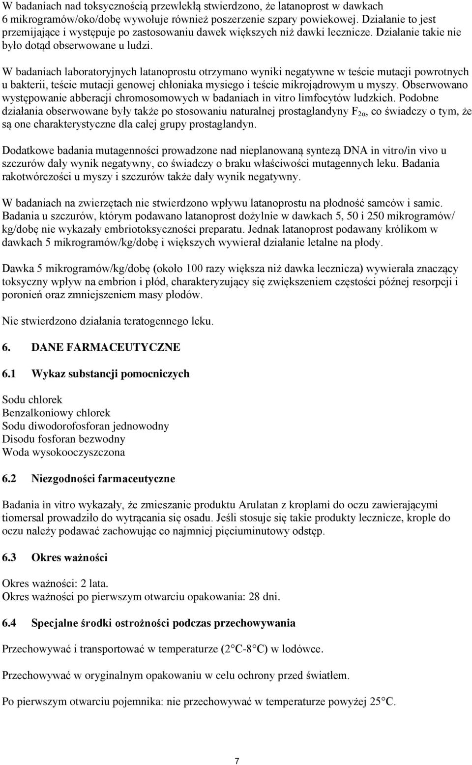W badaniach laboratoryjnych latanoprostu otrzymano wyniki negatywne w teście mutacji powrotnych u bakterii, teście mutacji genowej chłoniaka mysiego i teście mikrojądrowym u myszy.