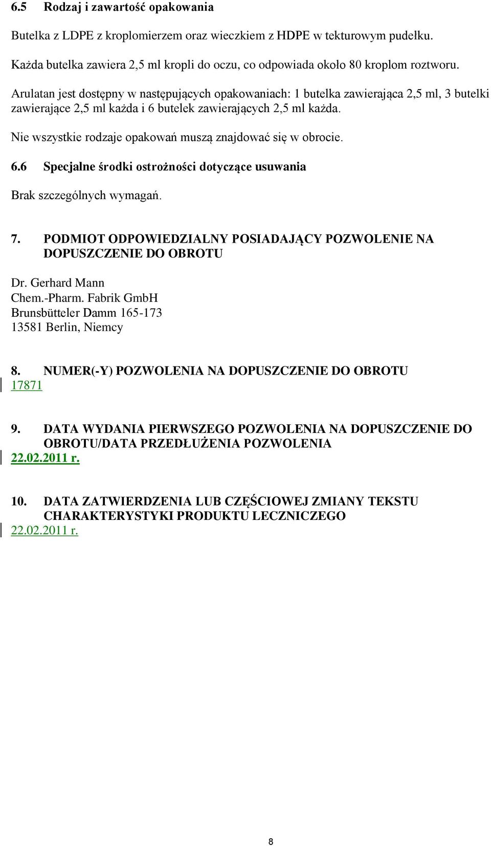 Nie wszystkie rodzaje opakowań muszą znajdować się w obrocie. 6.6 Specjalne środki ostrożności dotyczące usuwania Brak szczególnych wymagań. 7.