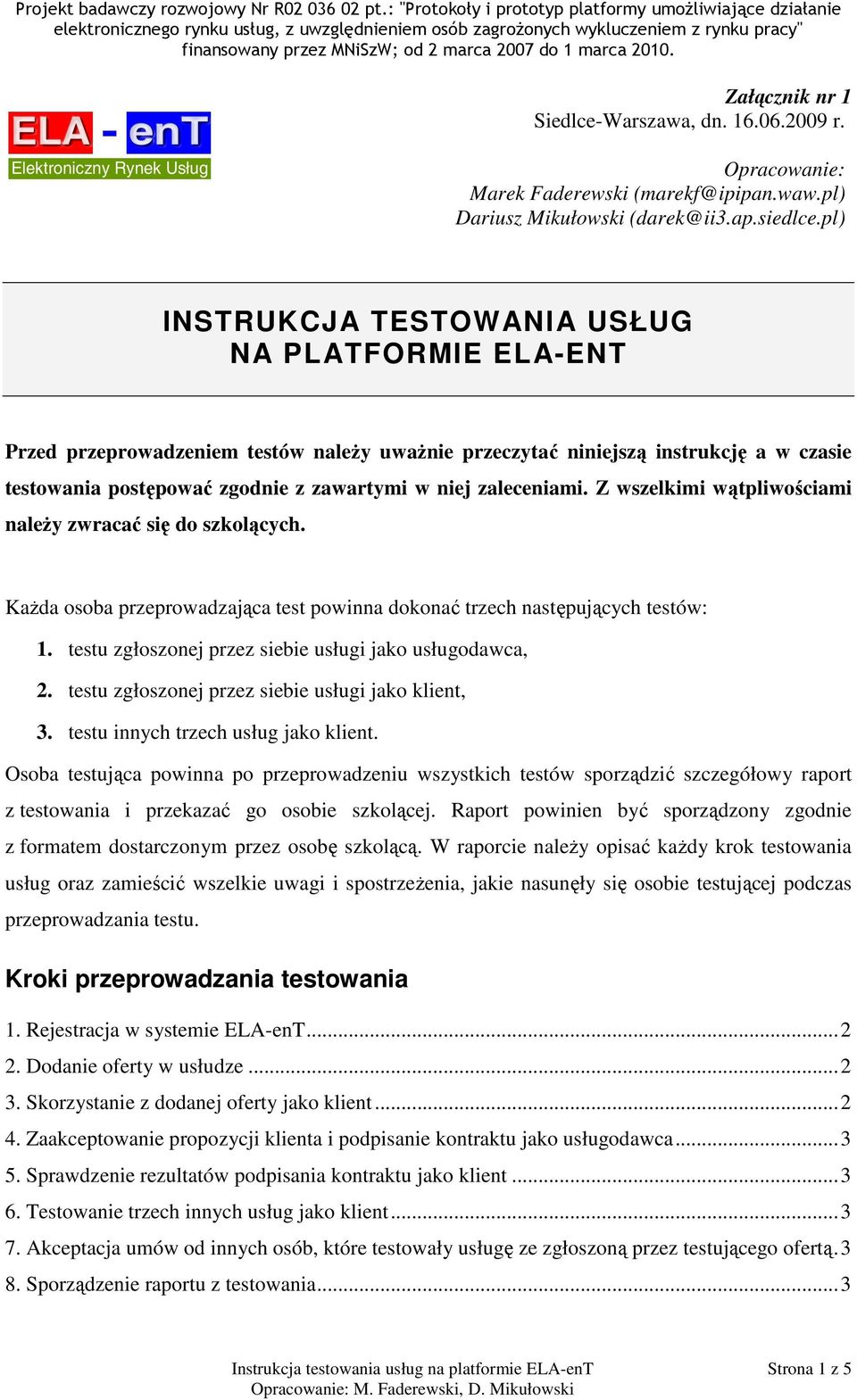 zaleceniami. Z wszelkimi wątpliwościami należy zwracać się do szkolących. Każda osoba przeprowadzająca test powinna dokonać trzech następujących testów: 1.