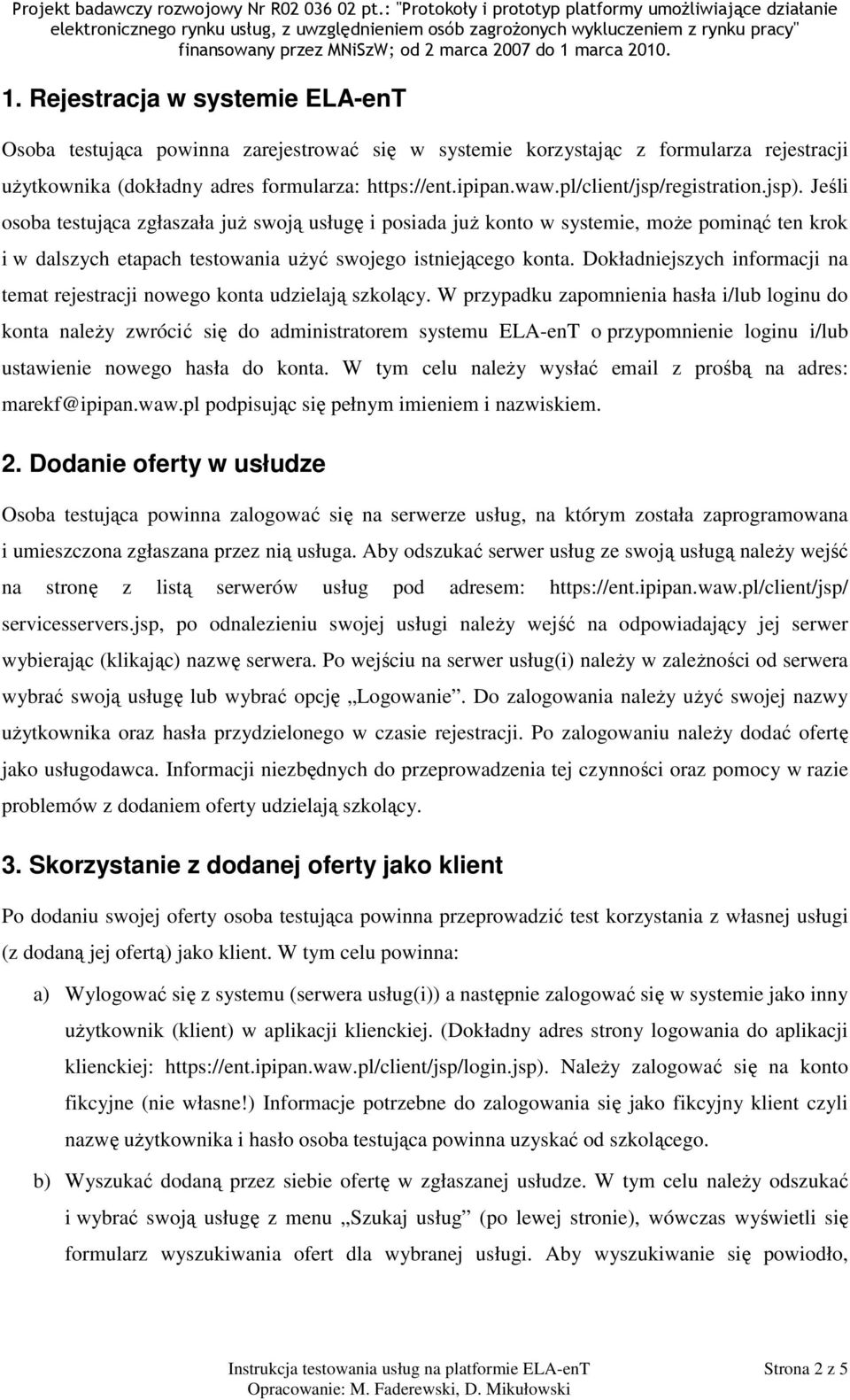 Dokładniejszych informacji na temat rejestracji nowego konta udzielają szkolący.