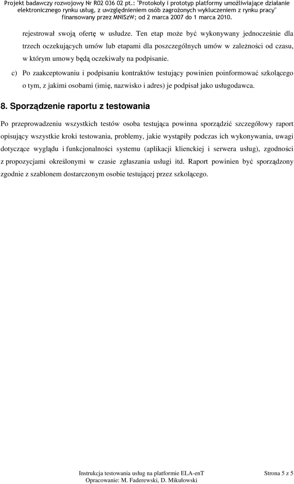 c) Po zaakceptowaniu i podpisaniu kontraktów testujący powinien poinformować szkolącego o tym, z jakimi osobami (imię, nazwisko i adres) je podpisał jako usługodawca. 8.