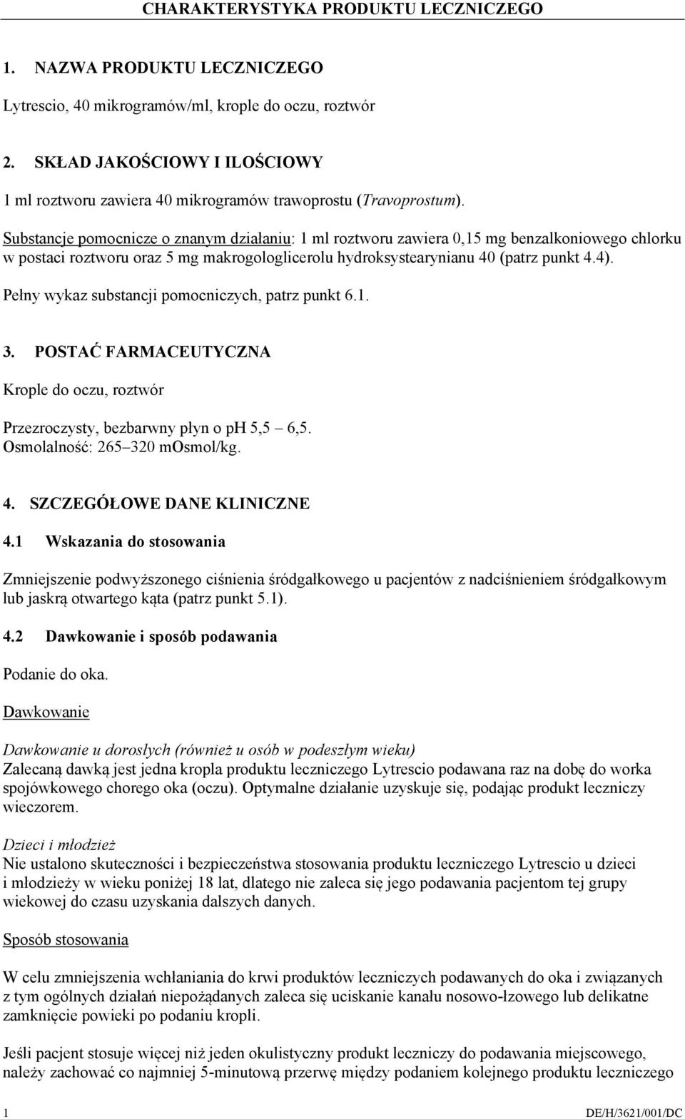 Substancje pomocnicze o znanym działaniu: 1 ml roztworu zawiera 0,15 mg benzalkoniowego chlorku w postaci roztworu oraz 5 mg makrogologlicerolu hydroksystearynianu 40 (patrz punkt 4.4).