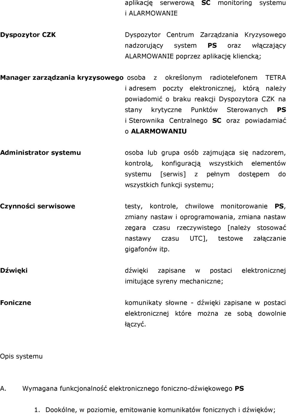 Sterownika Centralnego SC oraz powiadamiać o ALARMOWANIU Administrator systemu osoba lub grupa osób zajmująca się nadzorem, kontrolą, konfiguracją wszystkich elementów systemu [serwis] z pełnym