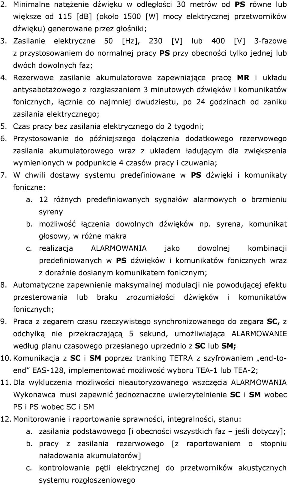 Rezerwowe zasilanie akumulatorowe zapewniające pracę MR i układu antysabotażowego z rozgłaszaniem 3 minutowych dźwięków i komunikatów fonicznych, łącznie co najmniej dwudziestu, po 24 godzinach od