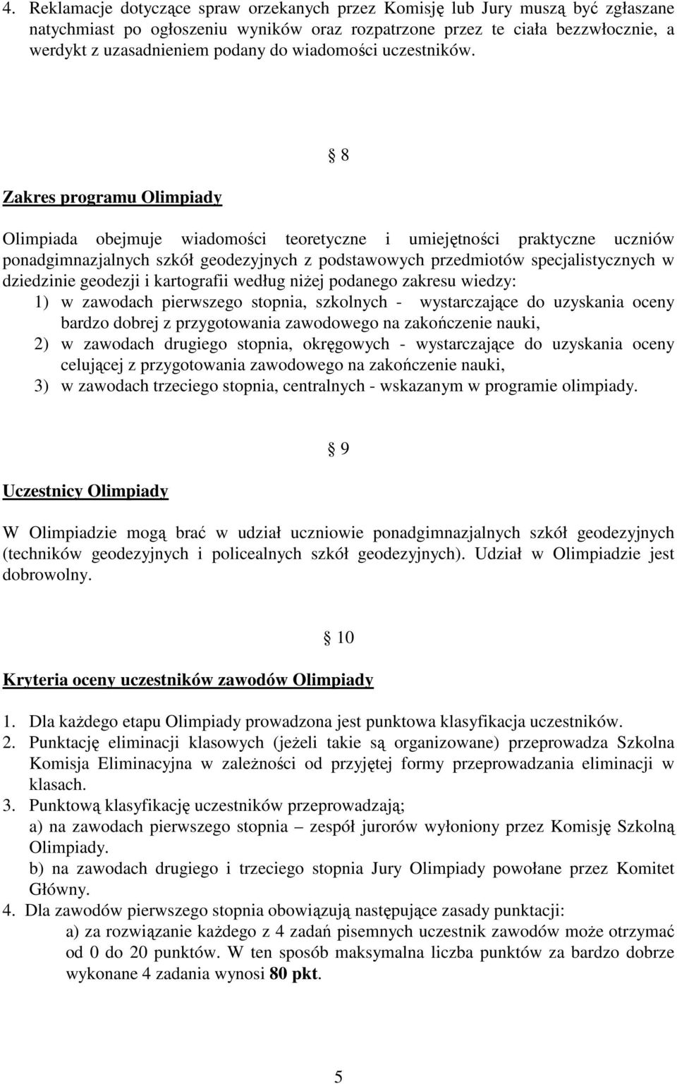 Zakres programu Olimpiady 8 Olimpiada obejmuje wiadomości teoretyczne i umiejętności praktyczne uczniów ponadgimnazjalnych szkół geodezyjnych z podstawowych przedmiotów specjalistycznych w dziedzinie