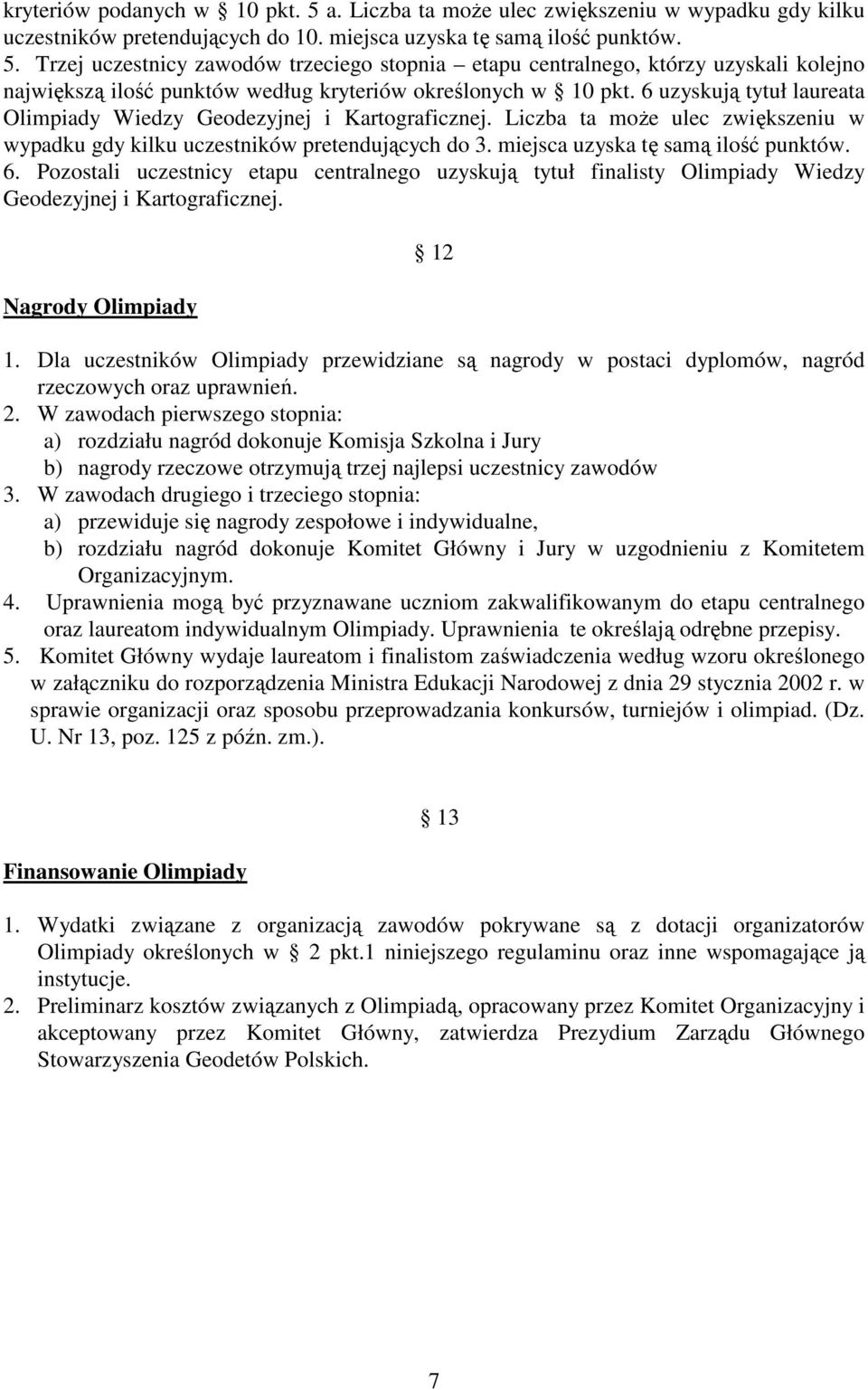 Pozostali uczestnicy etapu centralnego uzyskują tytuł finalisty Olimpiady Wiedzy Geodezyjnej i Kartograficznej. Nagrody Olimpiady 12 1.