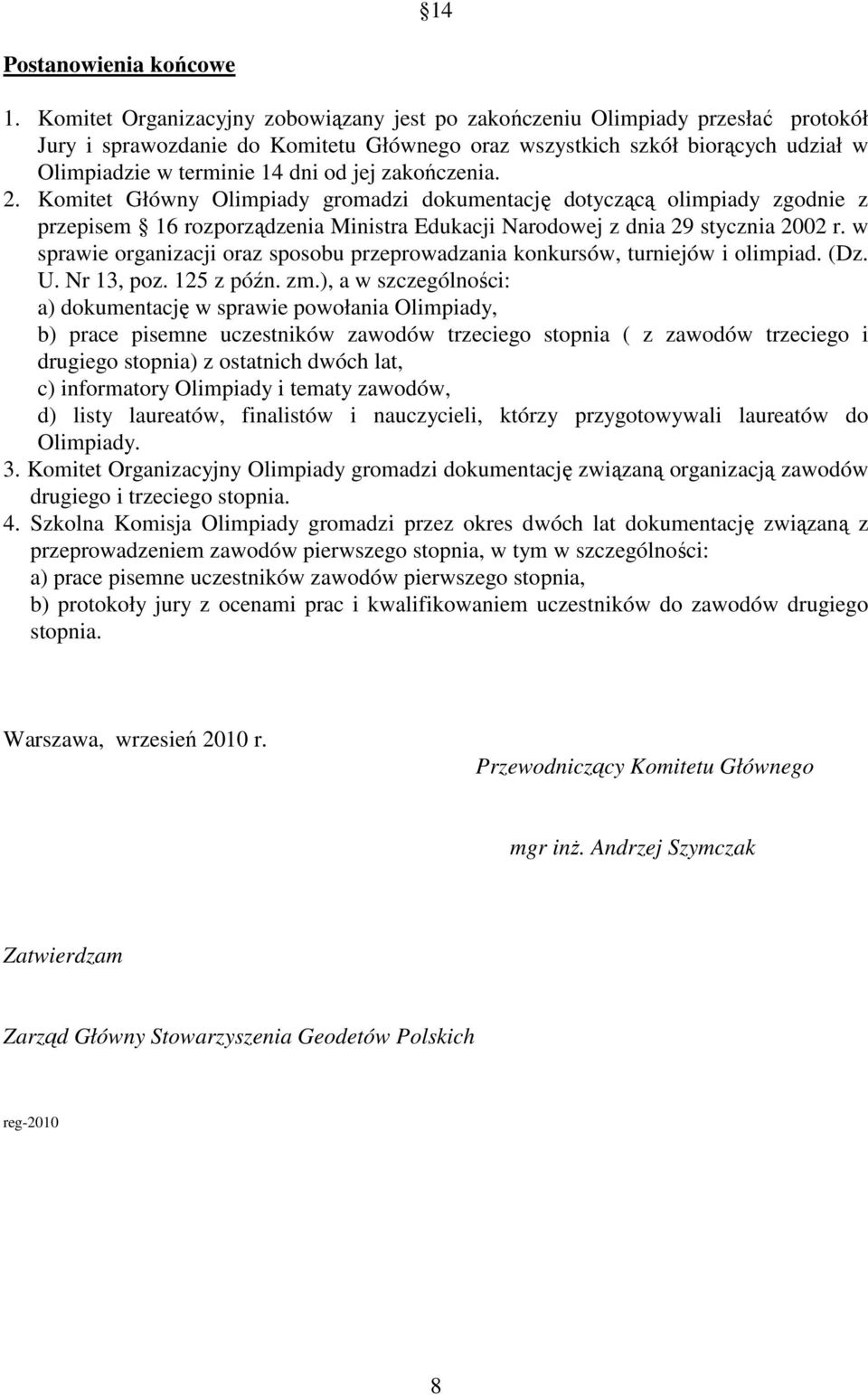 jej zakończenia. 2. Komitet Główny Olimpiady gromadzi dokumentację dotyczącą olimpiady zgodnie z przepisem 16 rozporządzenia Ministra Edukacji Narodowej z dnia 29 stycznia 2002 r.