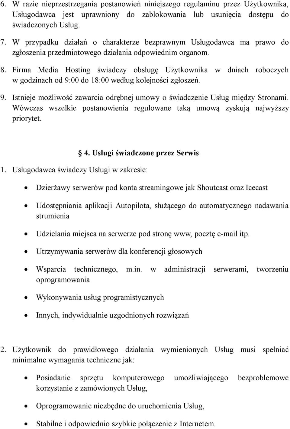 Firma Media Hosting świadczy obsługę Użytkownika w dniach roboczych w godzinach od 9:00 do 18:00 według kolejności zgłoszeń. 9. Istnieje możliwość zawarcia odrębnej umowy o świadczenie Usług między Stronami.