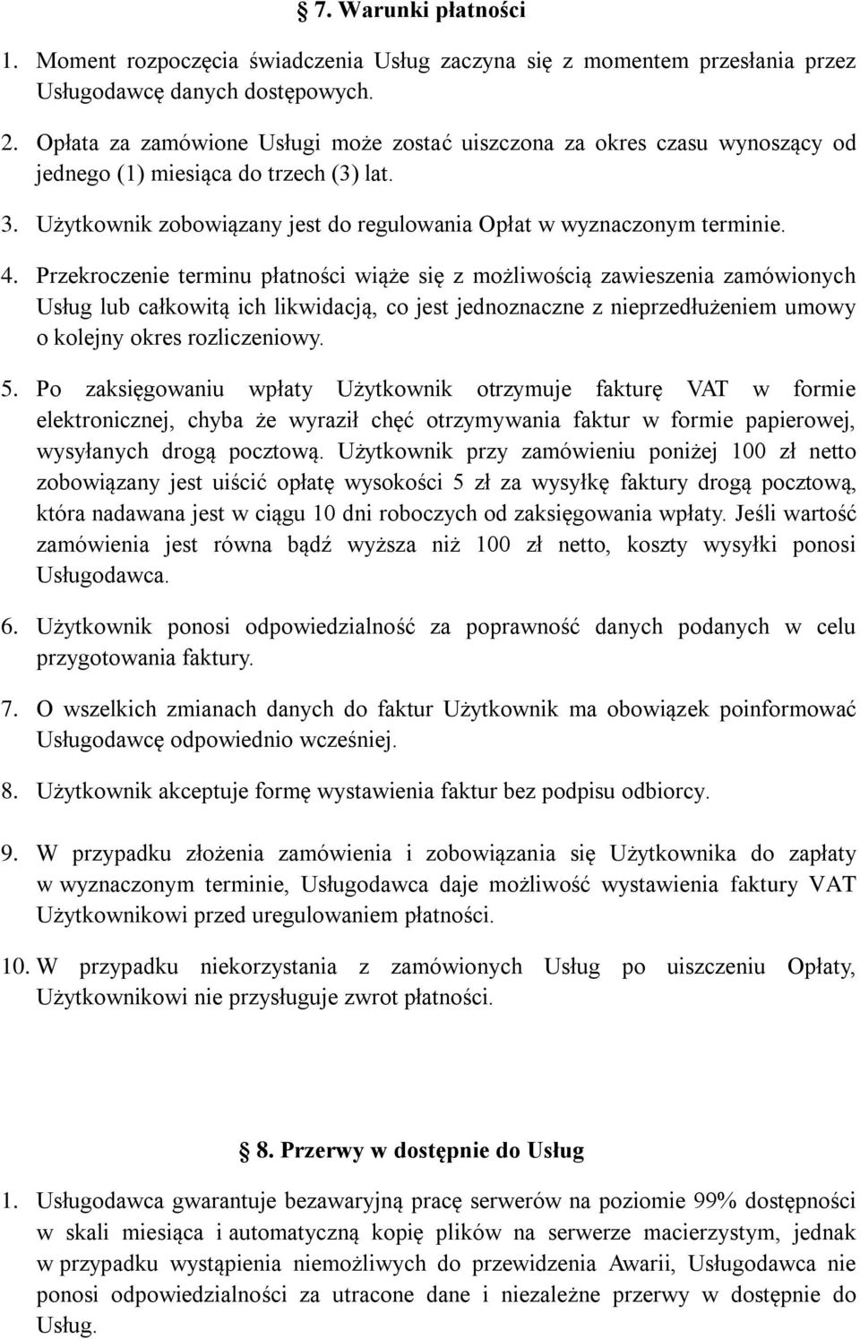 Przekroczenie terminu płatności wiąże się z możliwością zawieszenia zamówionych Usług lub całkowitą ich likwidacją, co jest jednoznaczne z nieprzedłużeniem umowy o kolejny okres rozliczeniowy. 5.